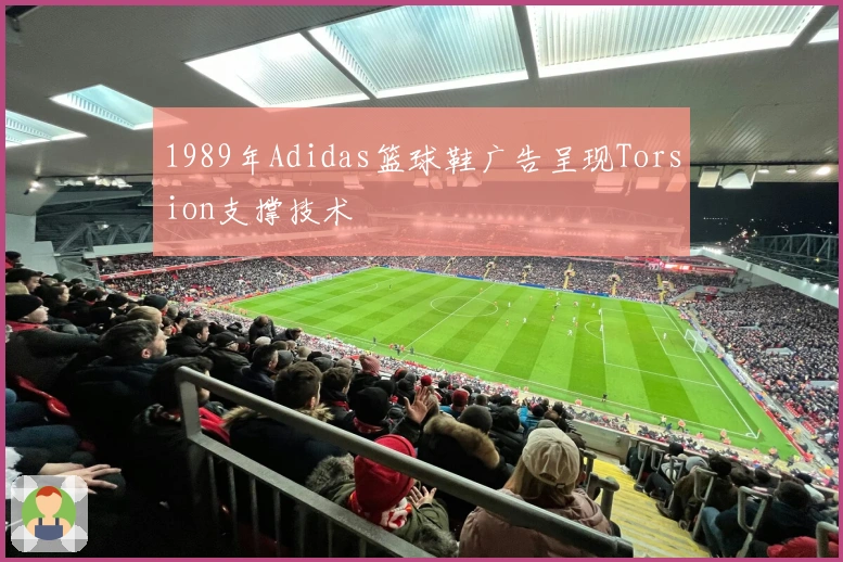 1989年Adidas篮球鞋广告呈现Torsion支撑技术