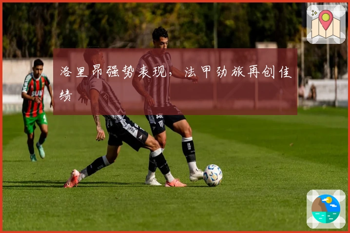 洛里昂强势表现，法甲劲旅再创佳绩