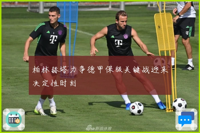 柏林赫塔力争德甲保级关键战迎来决定性时刻